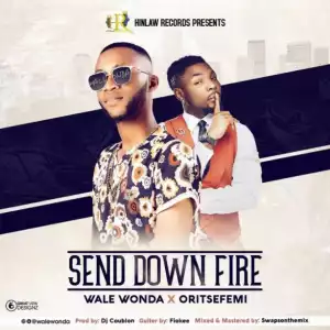 Wale Wonda - “Send Down Fire” ft. Oritsefemi (Prod. by DJ Coublon)